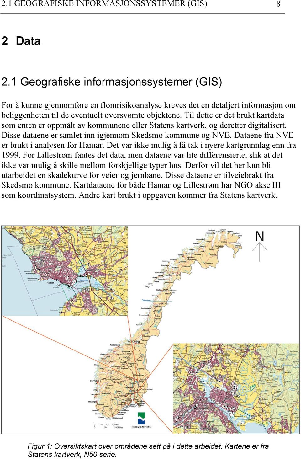 Til dette er det brukt kartdata som ete er oppmålt av kommuee eller States kartverk, og deretter digitalisert. Disse dataee er samlet i igjeom Skedsmo kommue og NVE.