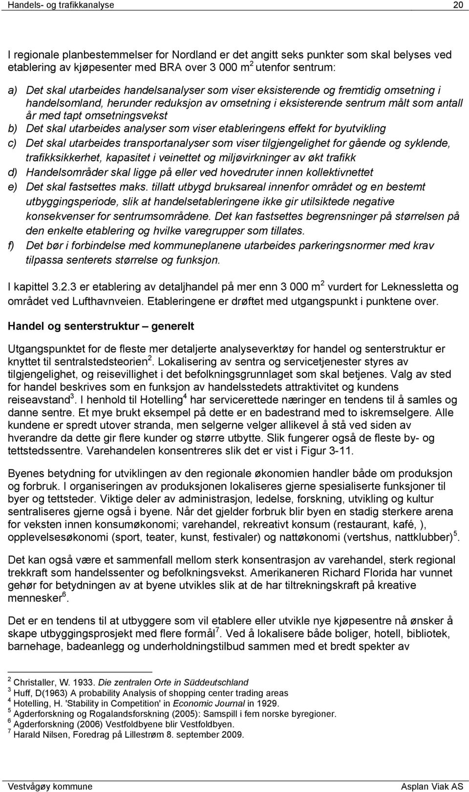 skal utarbeides analyser som viser etableringens effekt for byutvikling c) Det skal utarbeides transportanalyser som viser tilgjengelighet for gående og syklende, trafikksikkerhet, kapasitet i