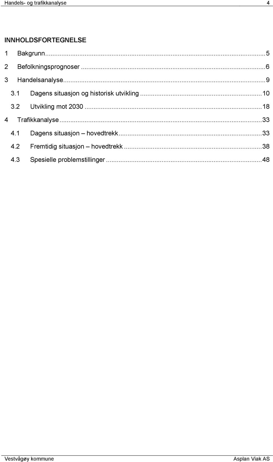 1 Dagens situasjon og historisk utvikling... 10 3.2 Utvikling mot 2030.