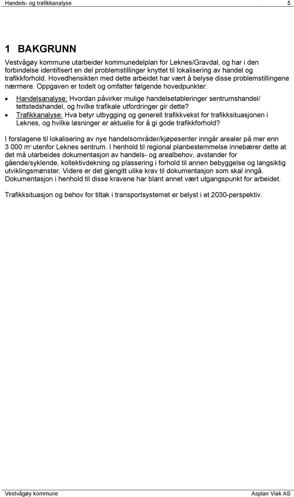 Oppgaven er todelt og omfatter følgende hovedpunkter: Handelsanalyse: Hvordan påvirker mulige handelsetableringer sentrumshandel/ tettstedshandel, og hvilke trafikale utfordringer gir dette?