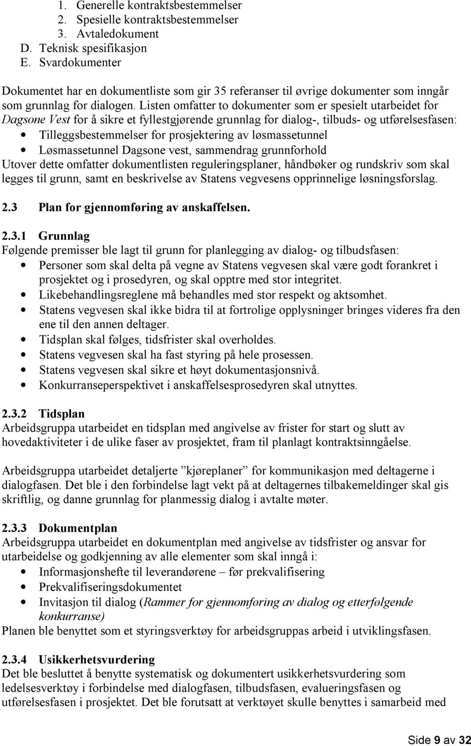 Listen omfatter to dokumenter som er spesielt utarbeidet for Dagsone Vest for å sikre et fyllestgjørende grunnlag for dialog-, tilbuds- og utførelsesfasen: Tilleggsbestemmelser for prosjektering av