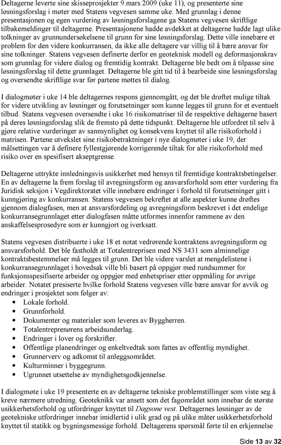 Presentasjonene hadde avdekket at deltagerne hadde lagt ulike tolkninger av grunnundersøkelsene til grunn for sine løsningsforslag.