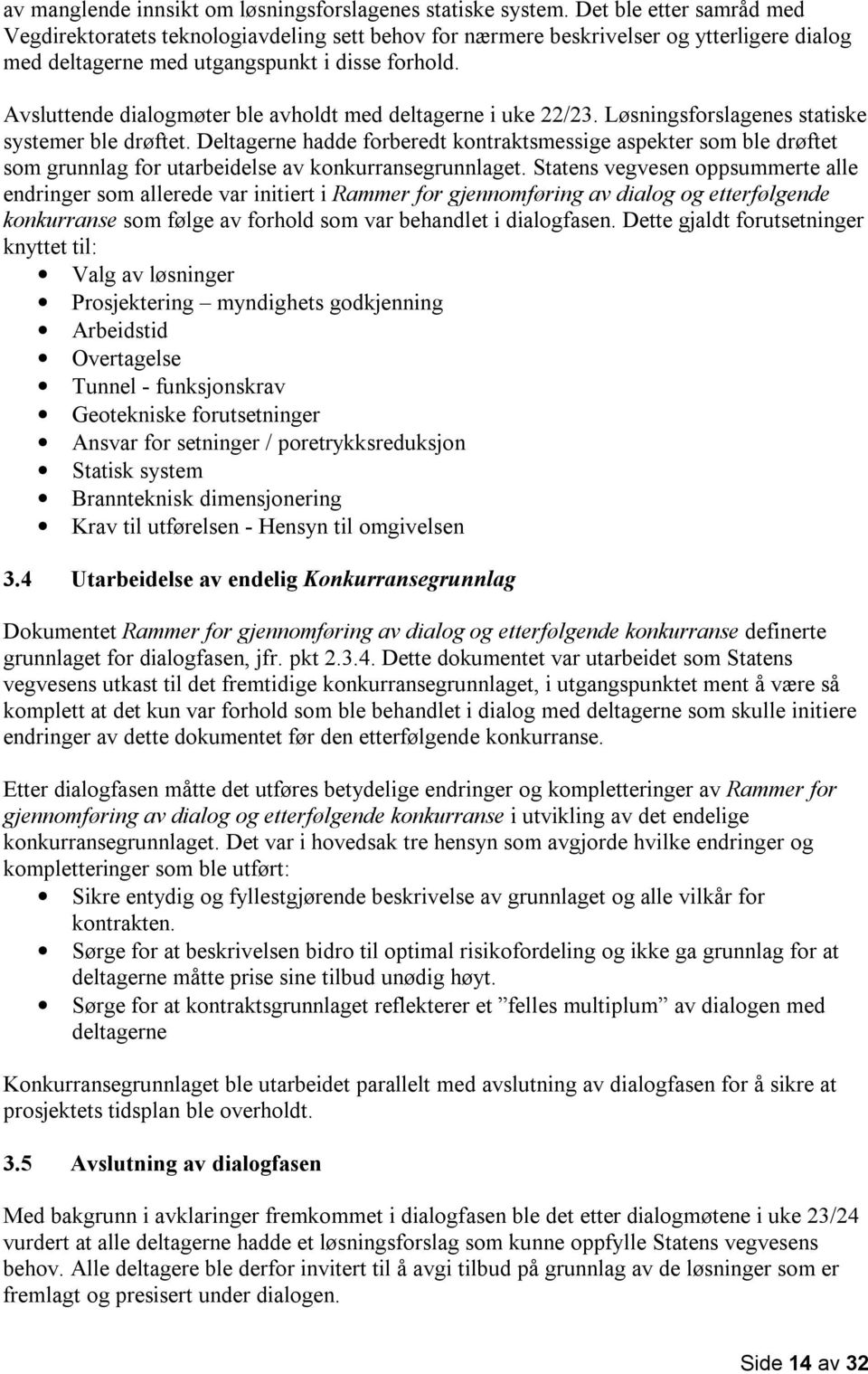 Avsluttende dialogmøter ble avholdt med deltagerne i uke 22/23. Løsningsforslagenes statiske systemer ble drøftet.