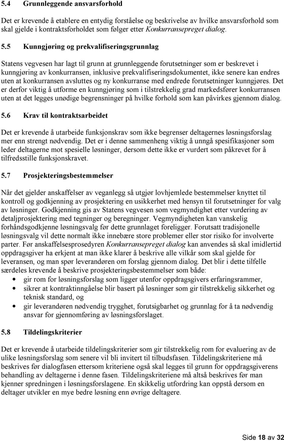 5 Kunngjøring og prekvalifiseringsgrunnlag Statens vegvesen har lagt til grunn at grunnleggende forutsetninger som er beskrevet i kunngjøring av konkurransen, inklusive prekvalifiseringsdokumentet,