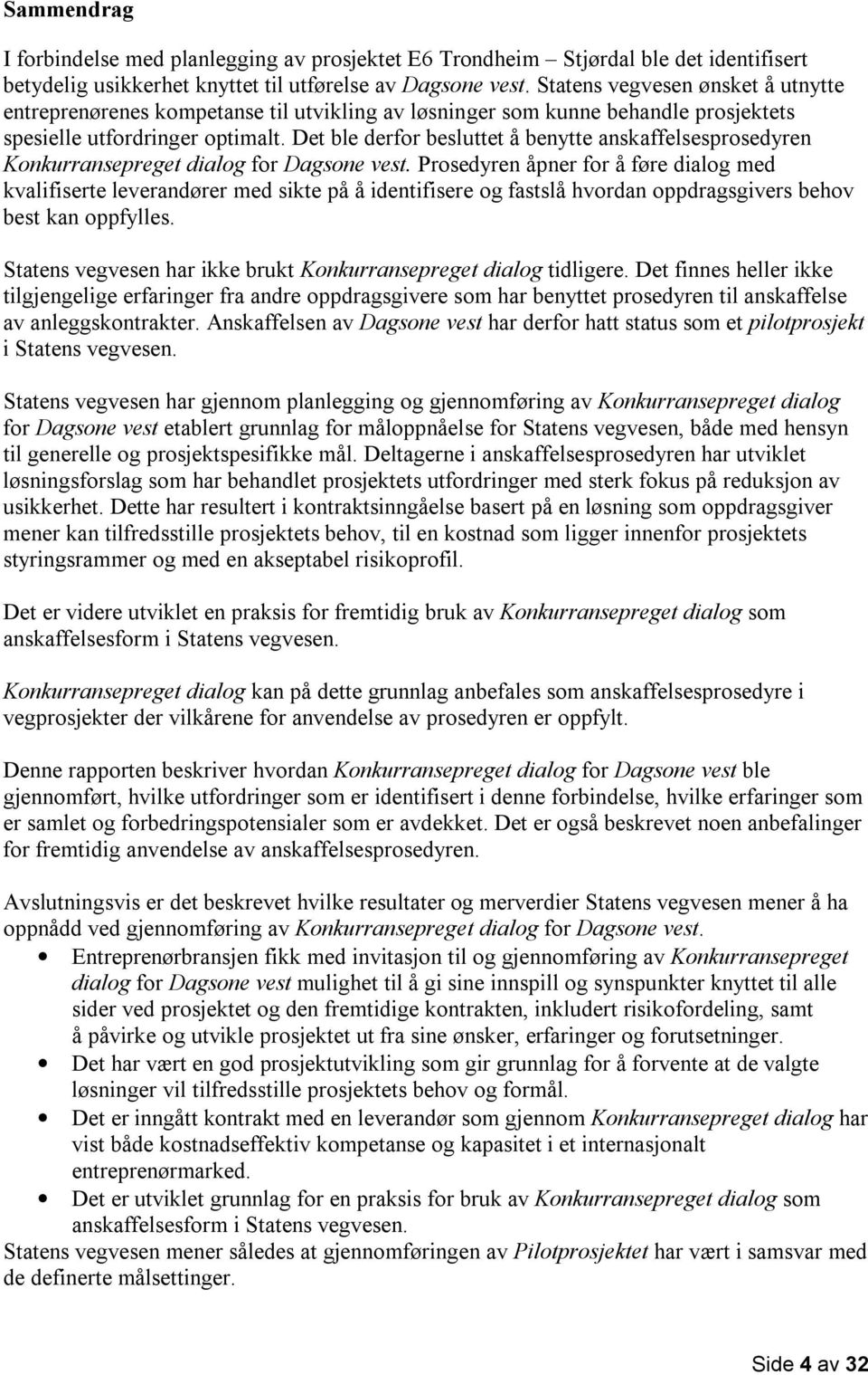 Det ble derfor besluttet å benytte anskaffelsesprosedyren Konkurransepreget dialog for Dagsone vest.