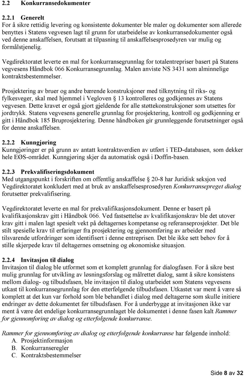 Vegdirektoratet leverte en mal for konkurransegrunnlag for totalentrepriser basert på Statens vegvesens Håndbok 066 Konkurransegrunnlag. Malen anviste NS 3431 som alminnelige kontraktsbestemmelser.