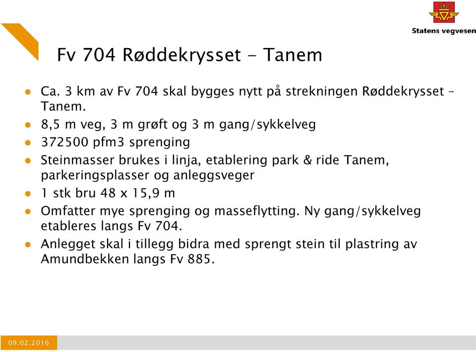 ride Tanem, parkeringsplasser og anleggsveger 1 stk bru 48 x 15,9 m Omfatter mye sprenging og masseflytting.