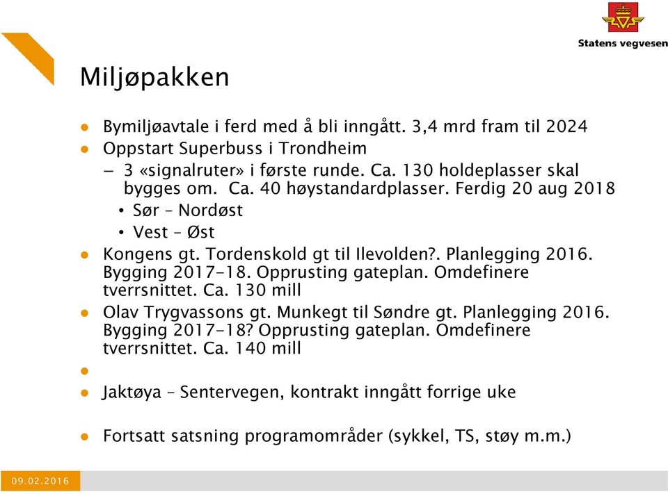 . Planlegging 2016. Bygging 2017-18. Opprusting gateplan. Omdefinere tverrsnittet. Ca. 130 mill Olav Trygvassons gt. Munkegt til Søndre gt.