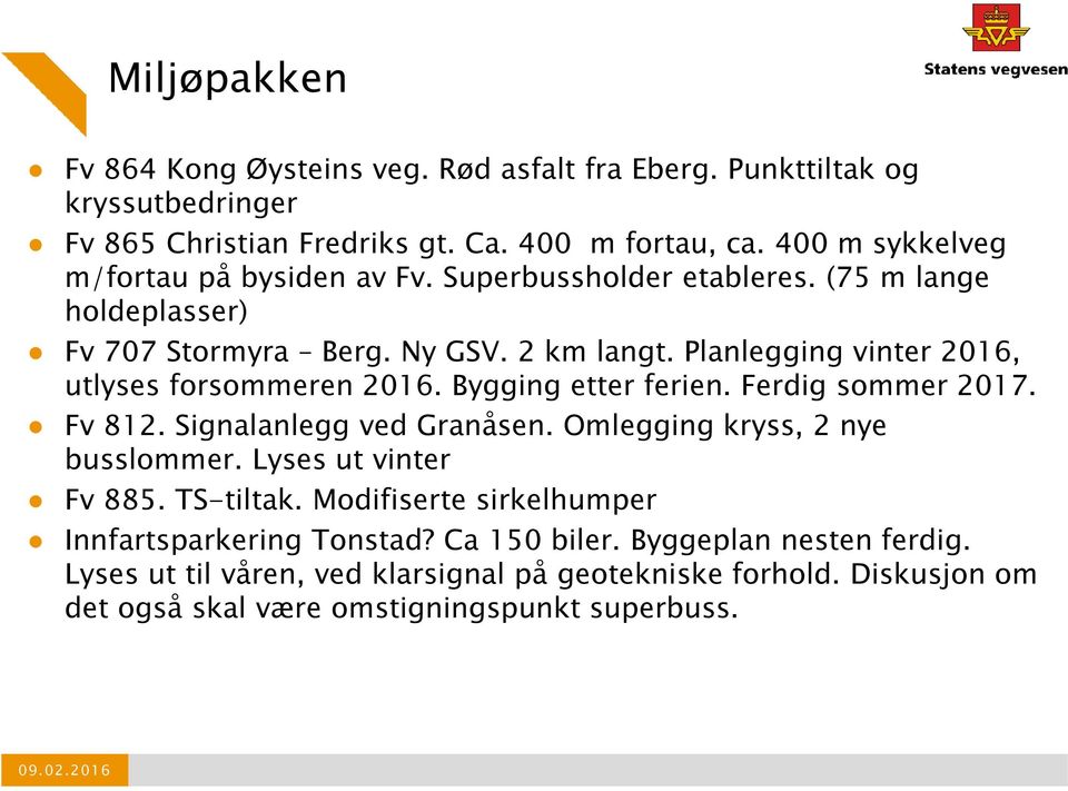 Planlegging vinter 2016, utlyses forsommeren 2016. Bygging etter ferien. Ferdig sommer 2017. Fv 812. Signalanlegg ved Granåsen. Omlegging kryss, 2 nye busslommer.