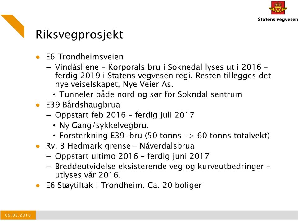 Tunneler både nord og sør for Sokndal sentrum E39 Bårdshaugbrua Oppstart feb 2016 ferdig juli 2017 Ny Gang/sykkelvegbru.