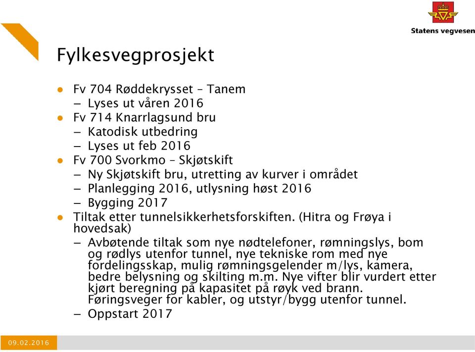 (Hitra og Frøya i hovedsak) Avbøtende tiltak som nye nødtelefoner, rømningslys, bom og rødlys utenfor tunnel, nye tekniske rom med nye fordelingsskap, mulig