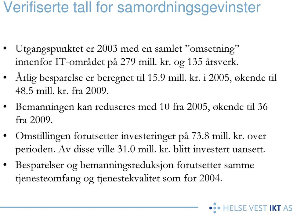 Bemanningen kan reduseres med 10 fra 2005, økende til 36 fra 2009. Omstillingen forutsetter investeringer på 73.8 mill. kr.