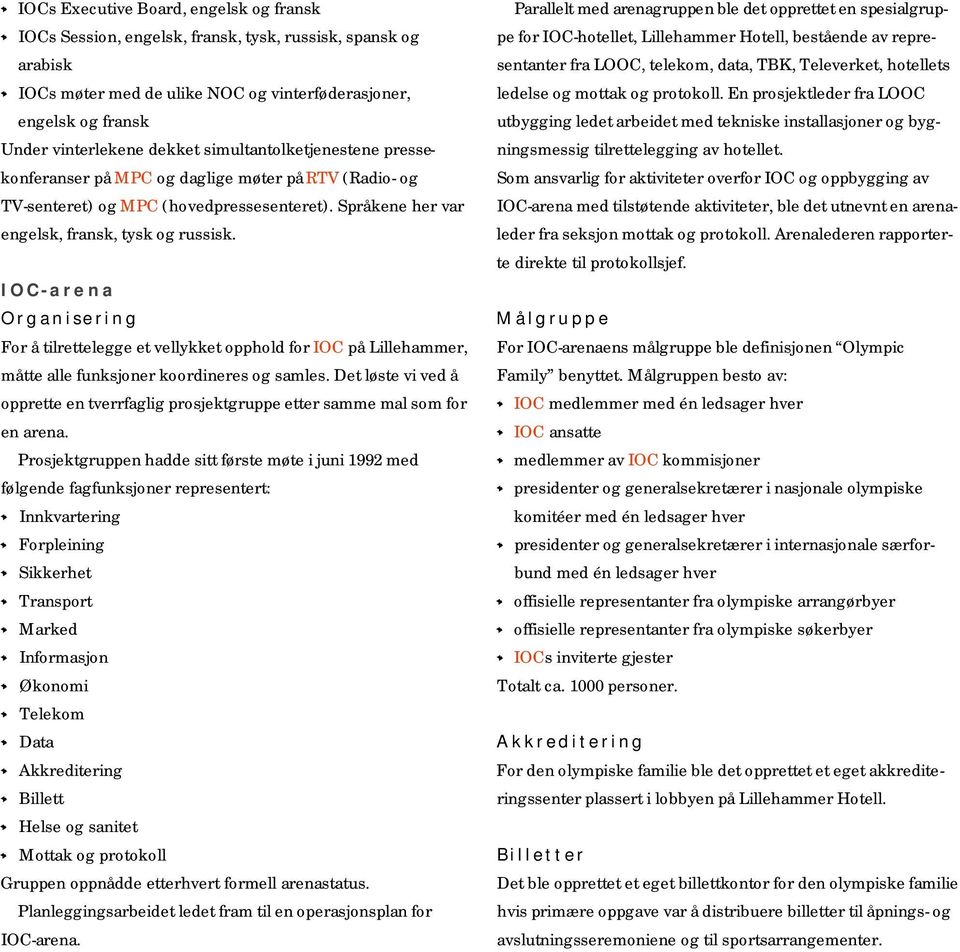 I O C - a r e n a O r g a n i s e r i n g For å tilrettelegge et vellykket opphold for IOC på Lillehammer, måtte alle funksjoner koordineres og samles.