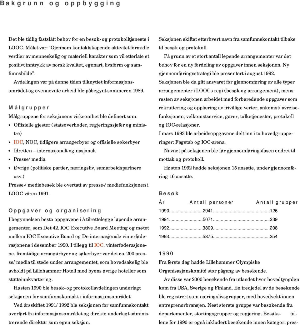 Avdelingen var på denne tiden tilknyttet informasjonsområdet og ovennevnte arbeid ble påbegynt sommeren 1989.