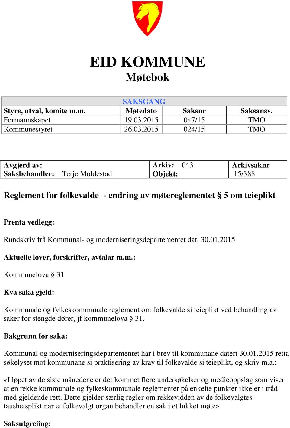 2015 024/15 TMO Avgjerd av: Saksbehandler: Terje Moldestad Arkiv: 043 Objekt: Arkivsaknr 15/388 Reglement for folkevalde - endring av møtereglementet 5 om teieplikt Prenta vedlegg: Rundskriv frå