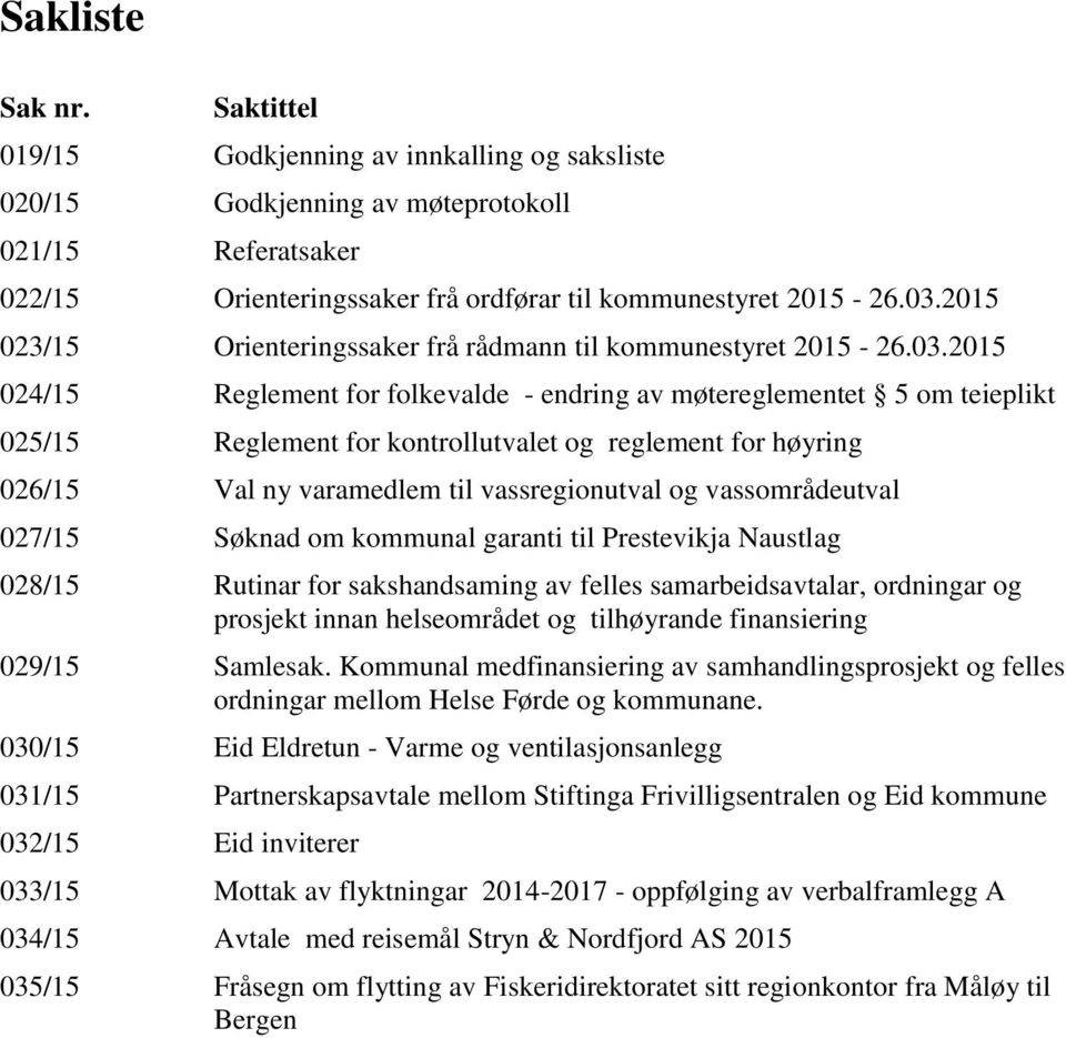 2015 024/15 Reglement for folkevalde - endring av møtereglementet 5 om teieplikt 025/15 Reglement for kontrollutvalet og reglement for høyring 026/15 Val ny varamedlem til vassregionutval og