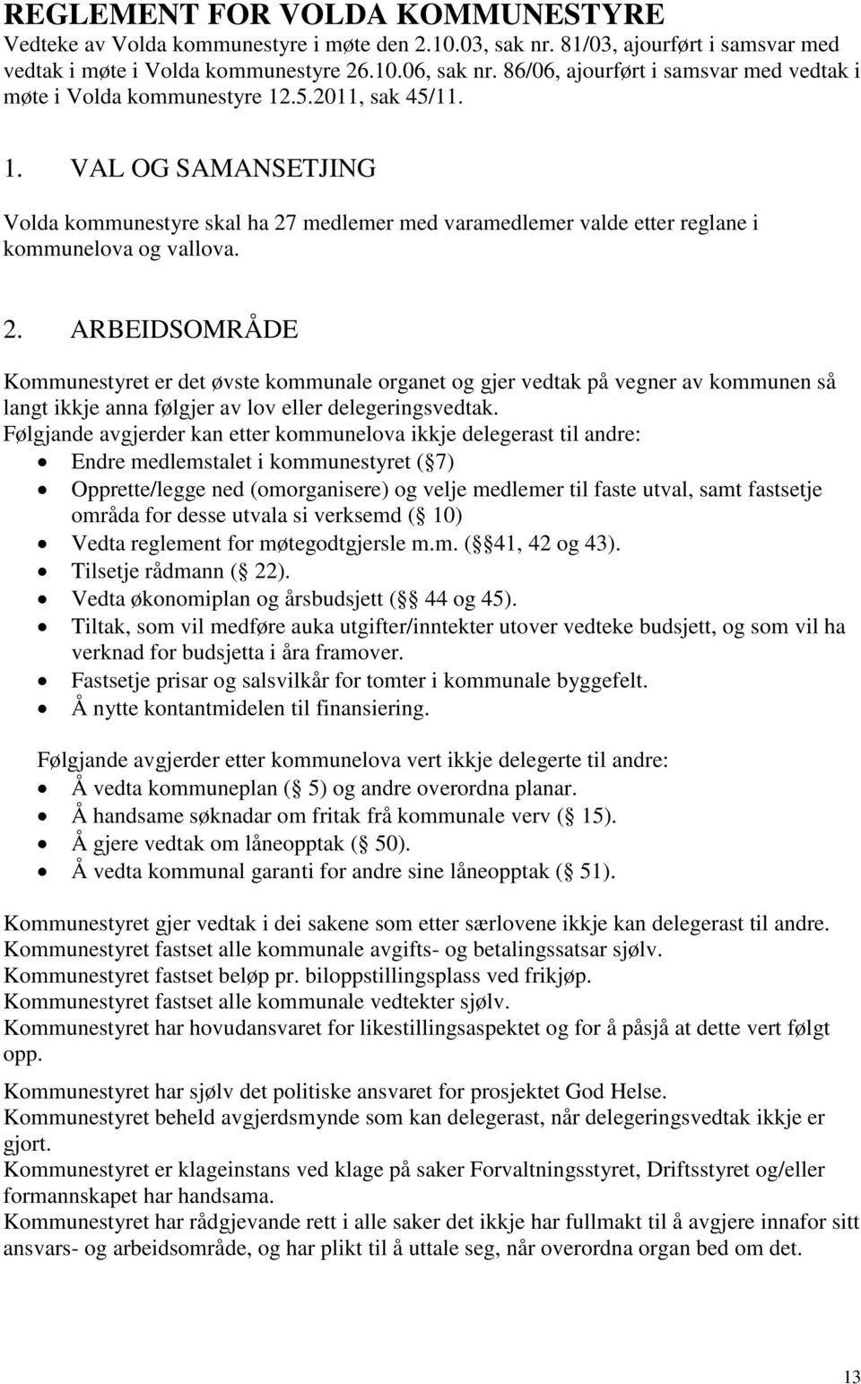 2. ARBEIDSOMRÅDE Kommunestyret er det øvste kommunale organet og gjer vedtak på vegner av kommunen så langt ikkje anna følgjer av lov eller delegeringsvedtak.