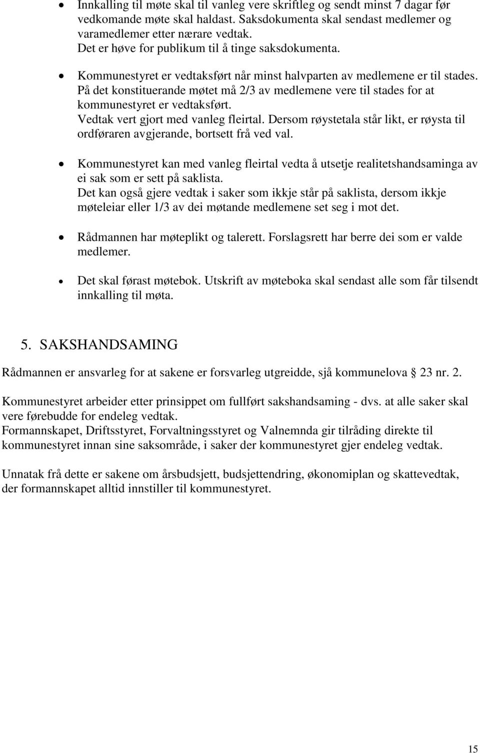 På det konstituerande møtet må 2/3 av medlemene vere til stades for at kommunestyret er vedtaksført. Vedtak vert gjort med vanleg fleirtal.