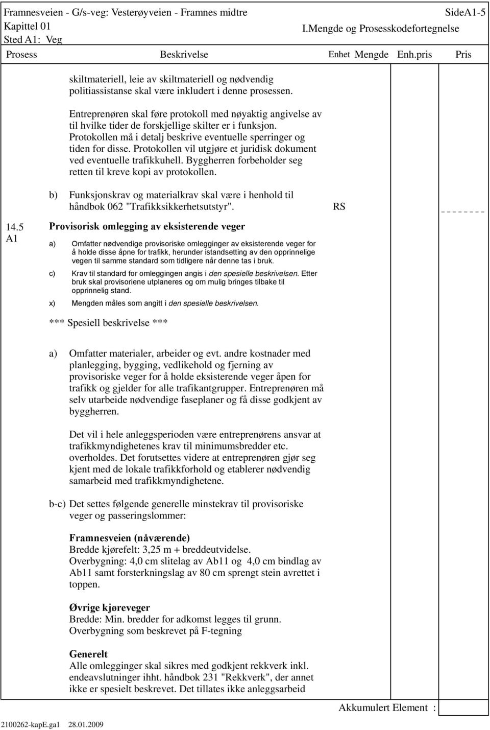 Protokollen vil utgjøre et juridisk dokument ved eventuelle trafikkuhell. Byggherren forbeholder seg retten til kreve kopi av protokollen. 14.