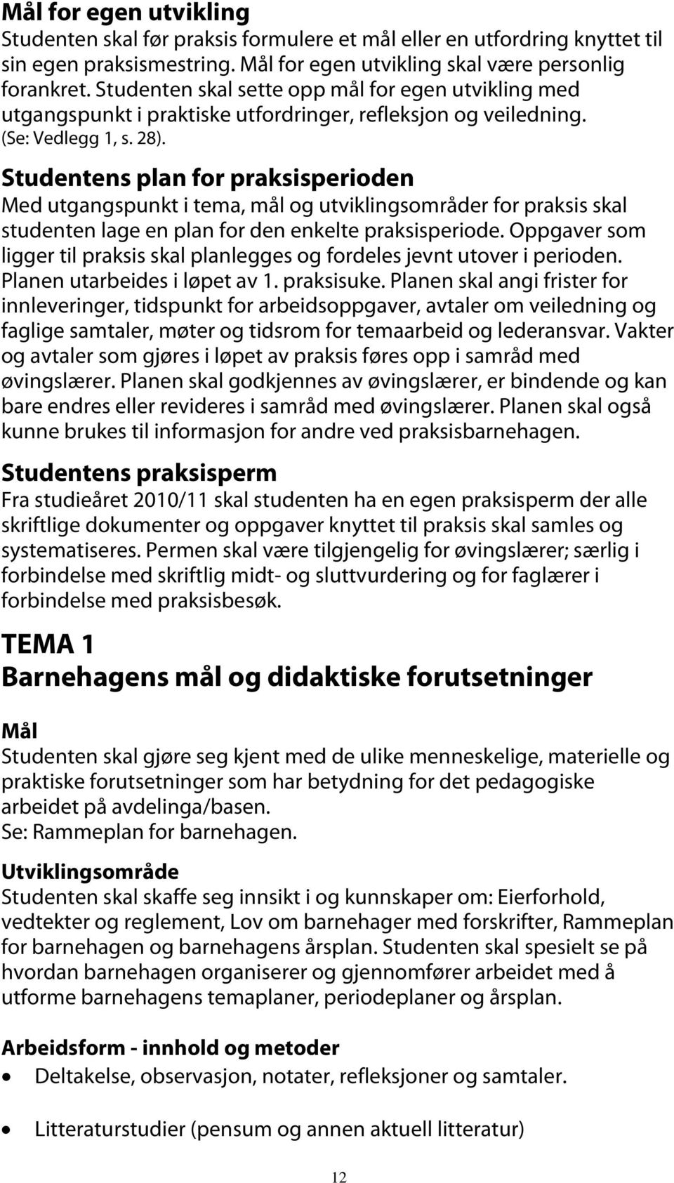 Studentens plan for praksisperioden Med utgangspunkt i tema, mål og utviklingsområder for praksis skal studenten lage en plan for den enkelte praksisperiode.