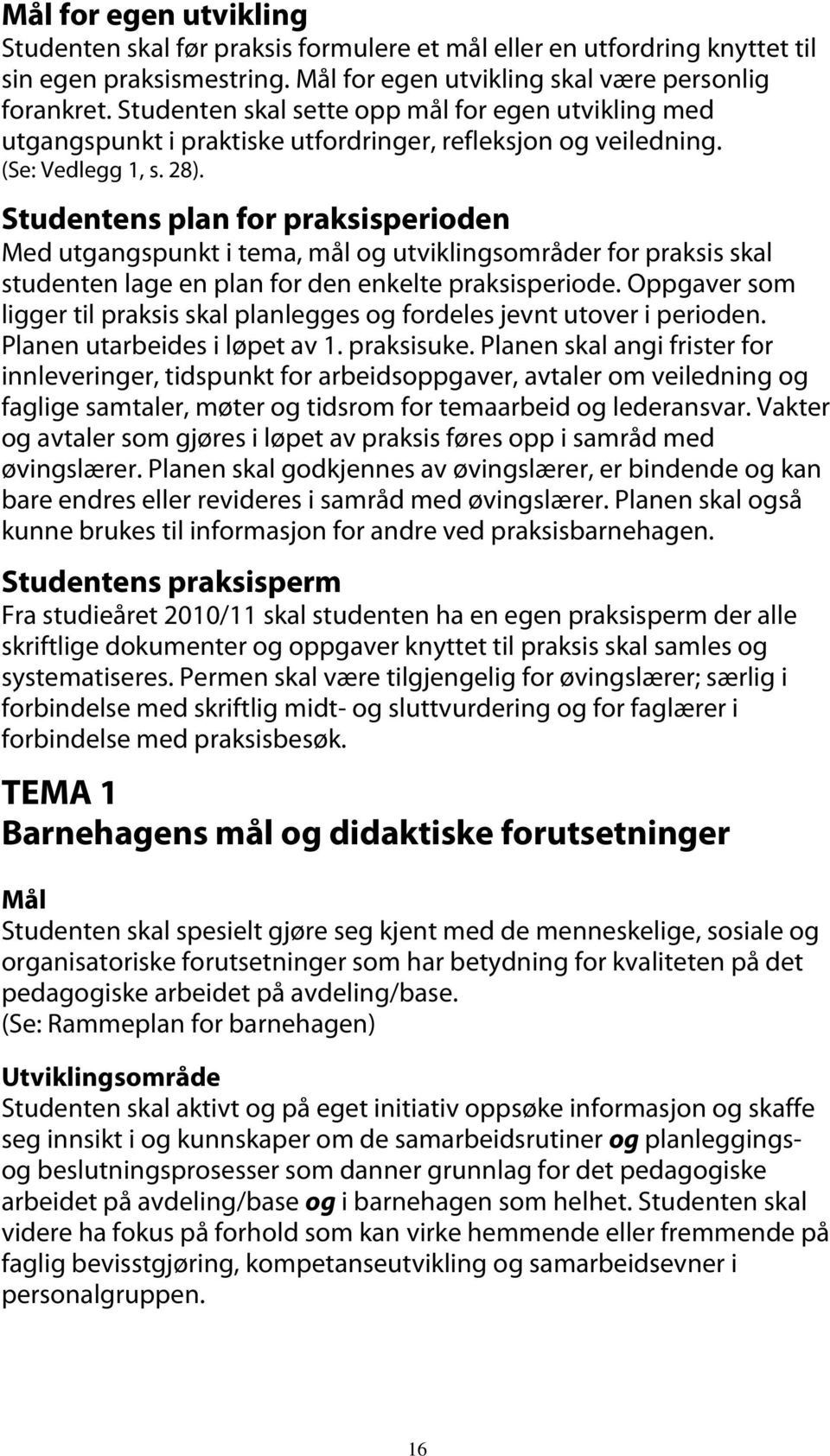 Studentens plan for praksisperioden Med utgangspunkt i tema, mål og utviklingsområder for praksis skal studenten lage en plan for den enkelte praksisperiode.