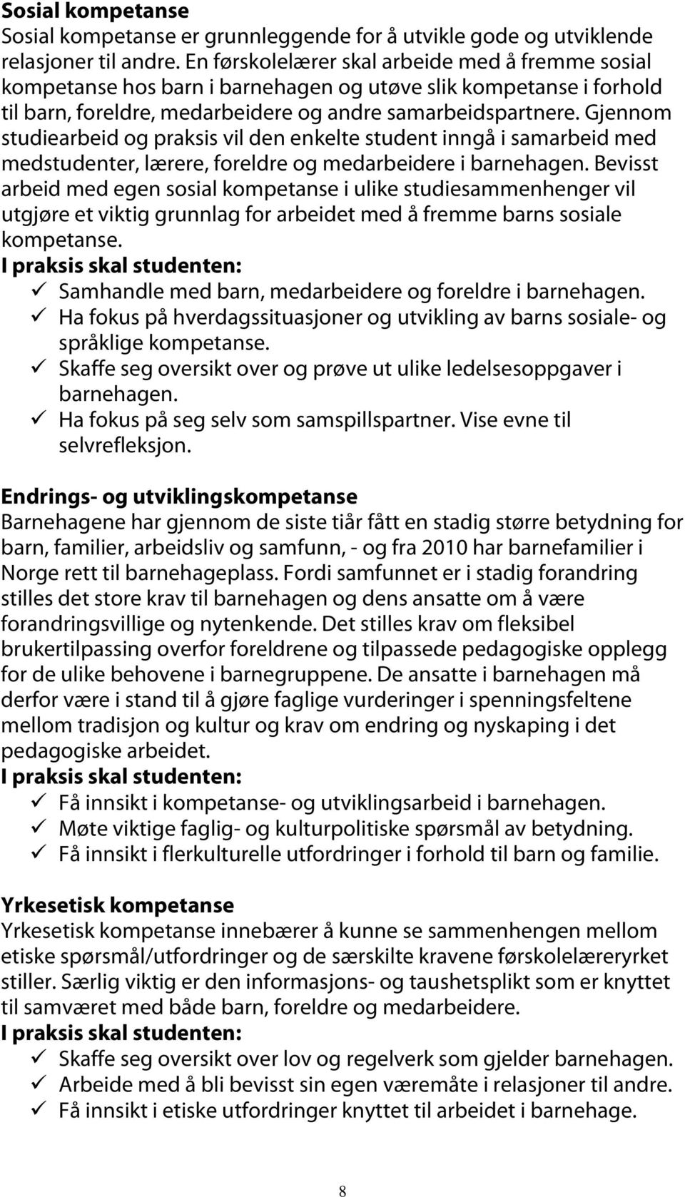 Gjennom studiearbeid og praksis vil den enkelte student inngå i samarbeid med medstudenter, lærere, foreldre og medarbeidere i barnehagen.