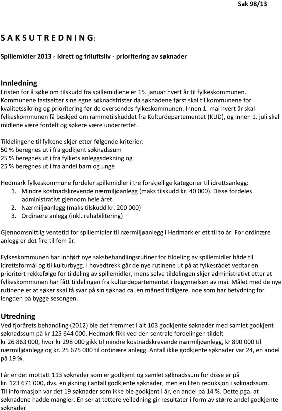 mai hvert år skal fylkeskommunen få beskjed om rammetilskuddet fra Kulturdepartementet (KUD), og innen 1. juli skal midlene være fordelt og søkere være underrettet.