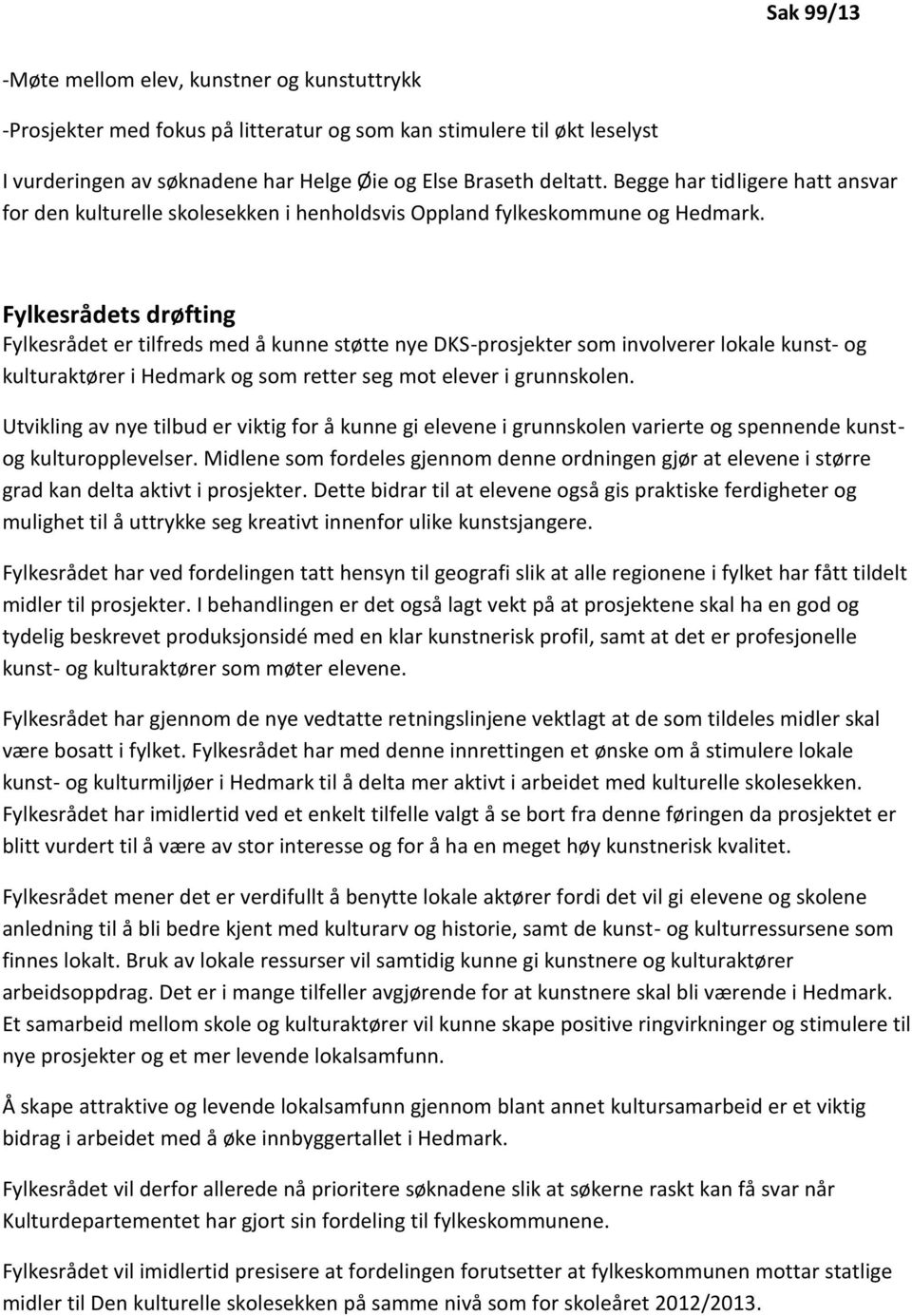 Fylkesrådets drøfting Fylkesrådet er tilfreds med å kunne støtte nye DKS-prosjekter som involverer lokale kunst- og kulturaktører i Hedmark og som retter seg mot elever i grunnskolen.