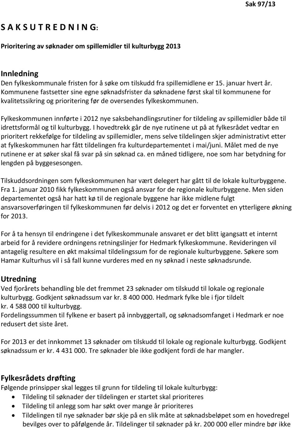 Fylkeskommunen innførte i 2012 nye saksbehandlingsrutiner for tildeling av spillemidler både til idrettsformål og til kulturbygg.