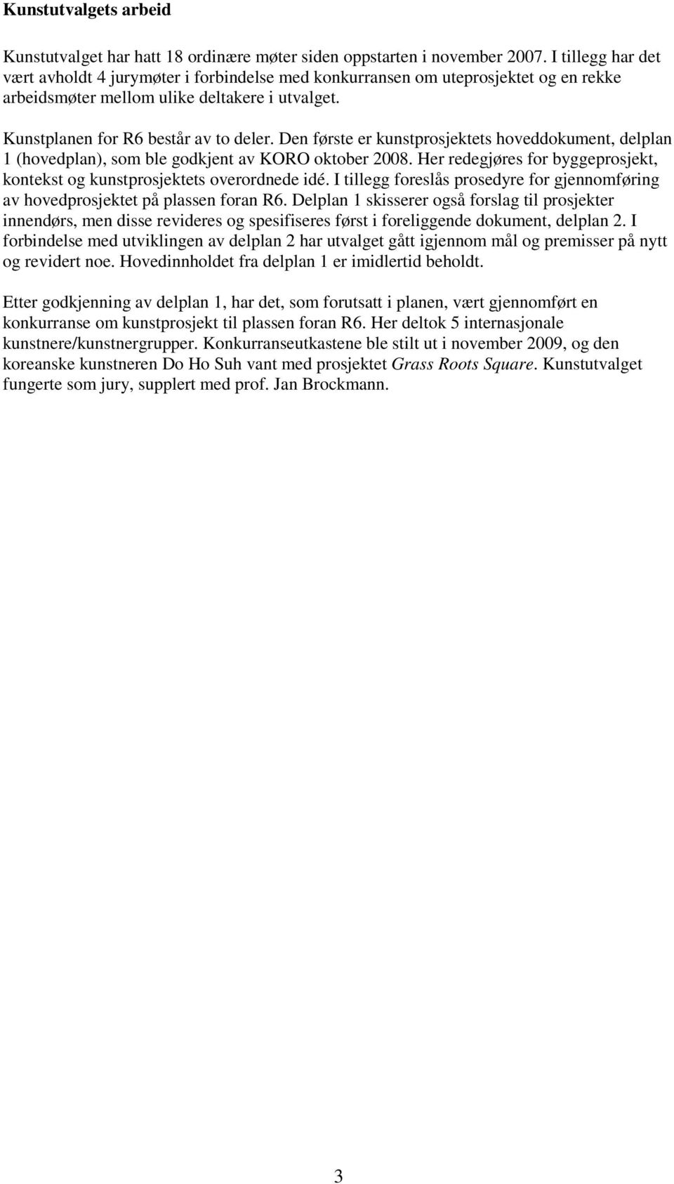 Den første er kunstprosjektets hoveddokument, delplan 1 (hovedplan), som ble godkjent av KORO oktober 2008. Her redegjøres for byggeprosjekt, kontekst og kunstprosjektets overordnede idé.