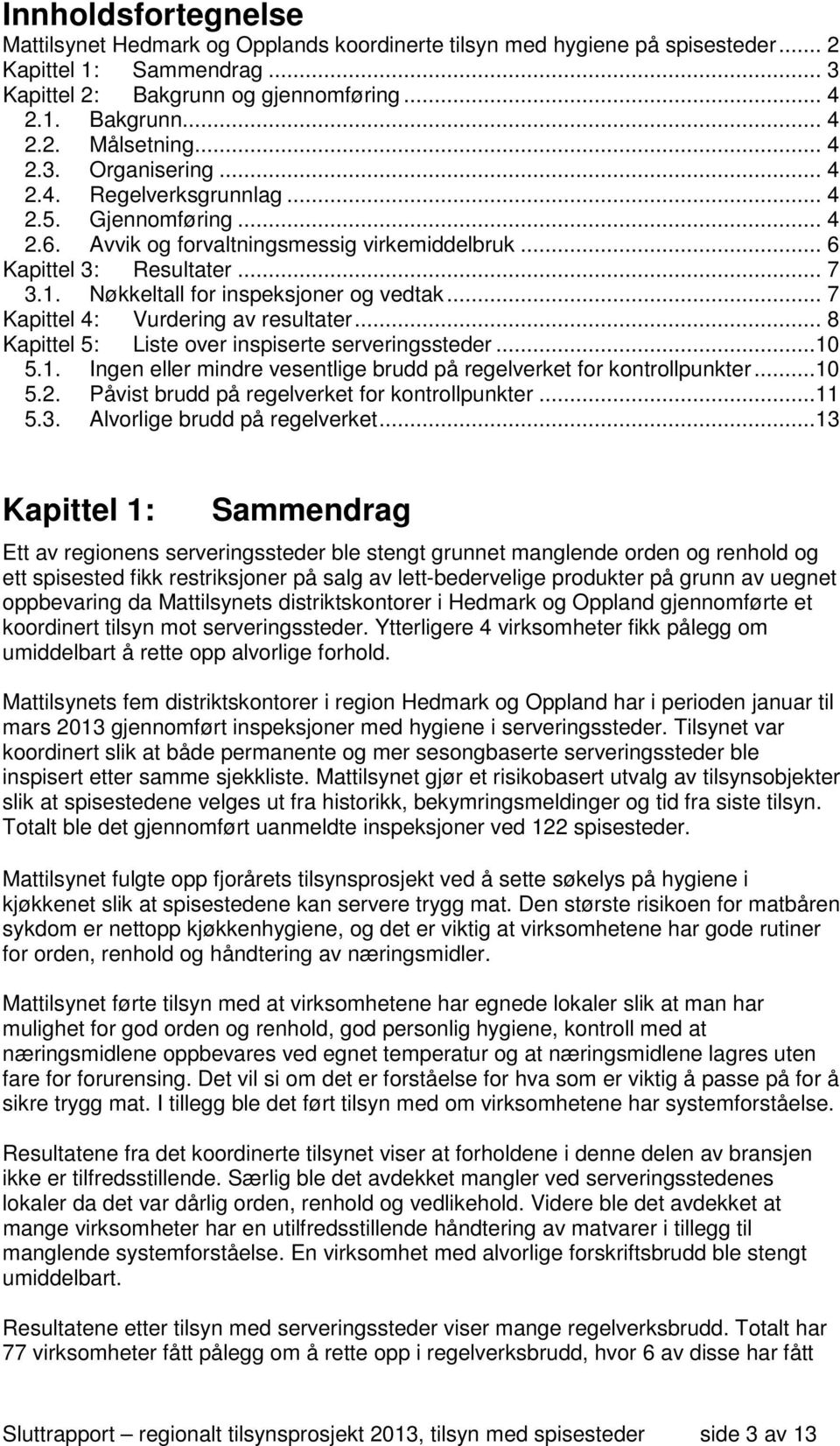 Nøkkeltall for inspeksjoner og vedtak... 7 Kapittel 4: Vurdering av resultater... 8 Kapittel 5: Liste over inspiserte serveringssteder...10