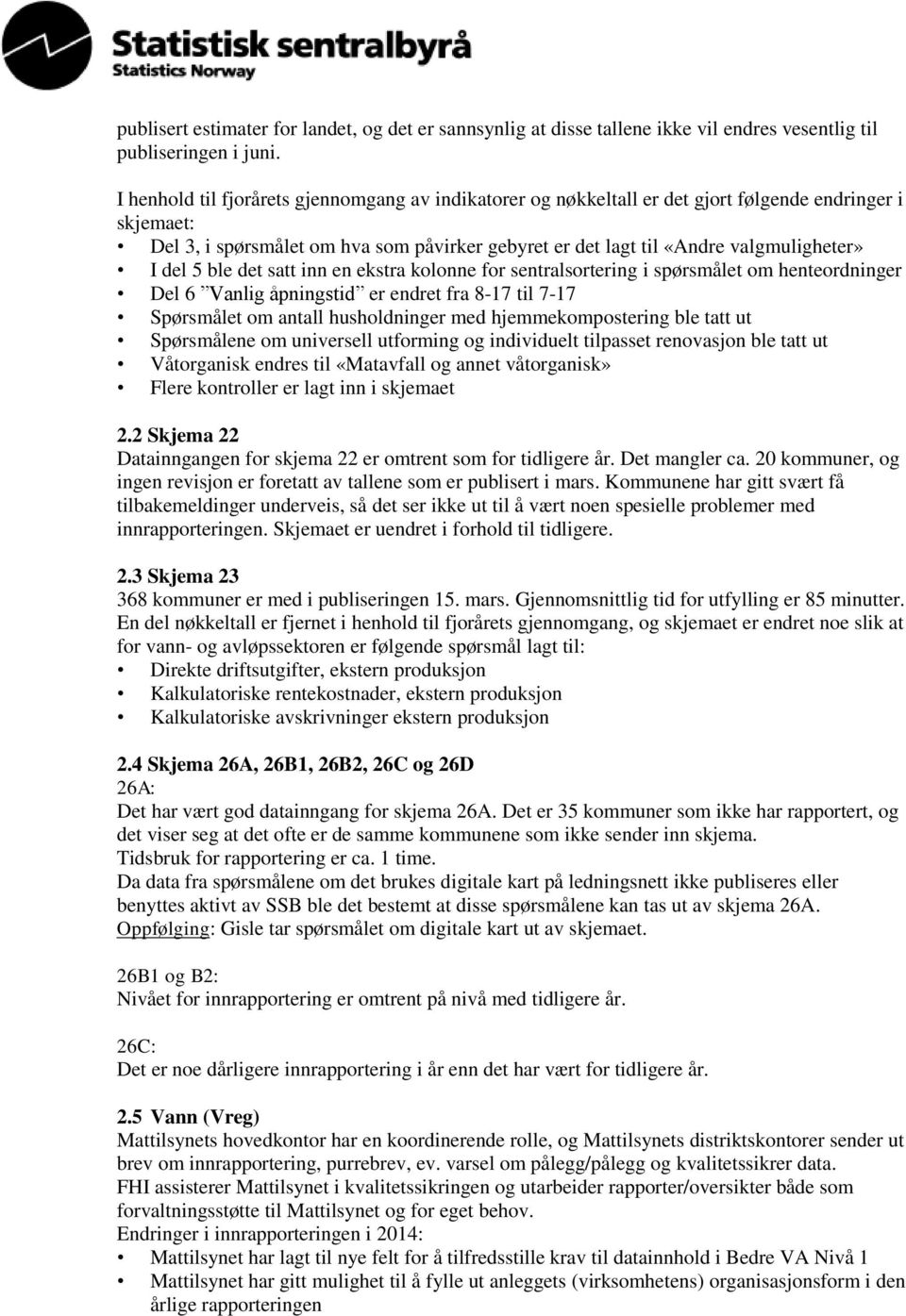 del 5 ble det satt inn en ekstra kolonne for sentralsortering i spørsmålet om henteordninger Del 6 Vanlig åpningstid er endret fra 8-17 til 7-17 Spørsmålet om antall husholdninger med