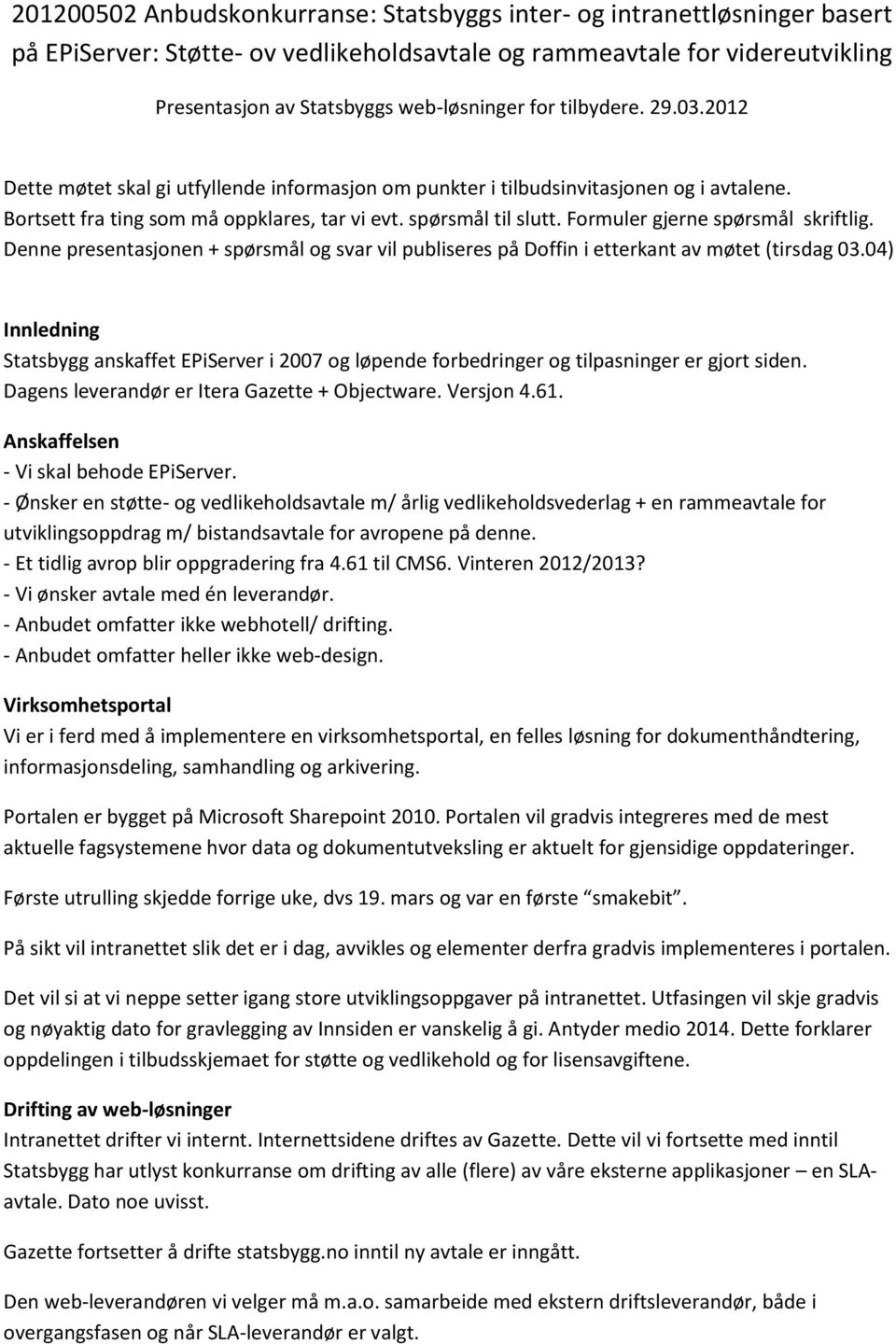 Formuler gjerne spørsmål skriftlig. Denne presentasjonen + spørsmål og svar vil publiseres på Doffin i etterkant av møtet (tirsdag 03.