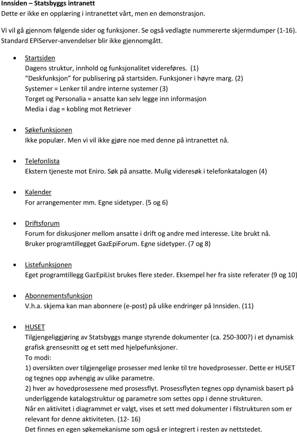 (2) Systemer = Lenker til andre interne systemer (3) Torget og Personalia = ansatte kan selv legge inn informasjon Media i dag = kobling mot Retriever Søkefunksjonen Ikke populær.