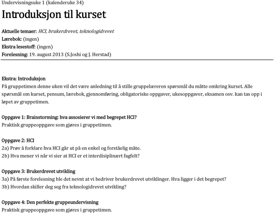 Alle spørsmål om kurset, pensum, lærebok, gjennomføring, obligatoriske oppgaver, ukesoppgaver, eksamen osv. kan tas opp i løpet av gruppetimen.