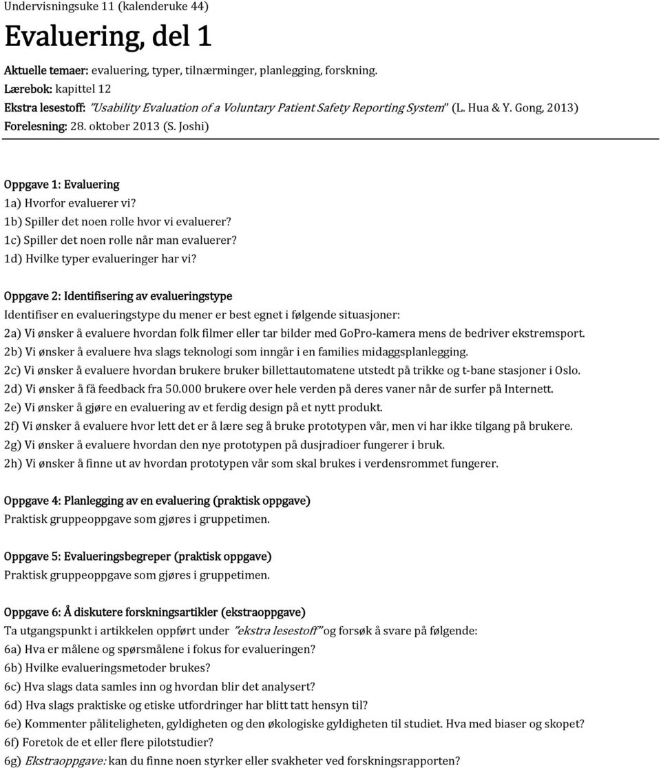 Joshi Oppgave 1: Evaluering 1a Hvorfor evaluerer vi? 1b Spiller det noen rolle hvor vi evaluerer? 1c Spiller det noen rolle når man evaluerer? 1d Hvilke typer evalueringer har vi?