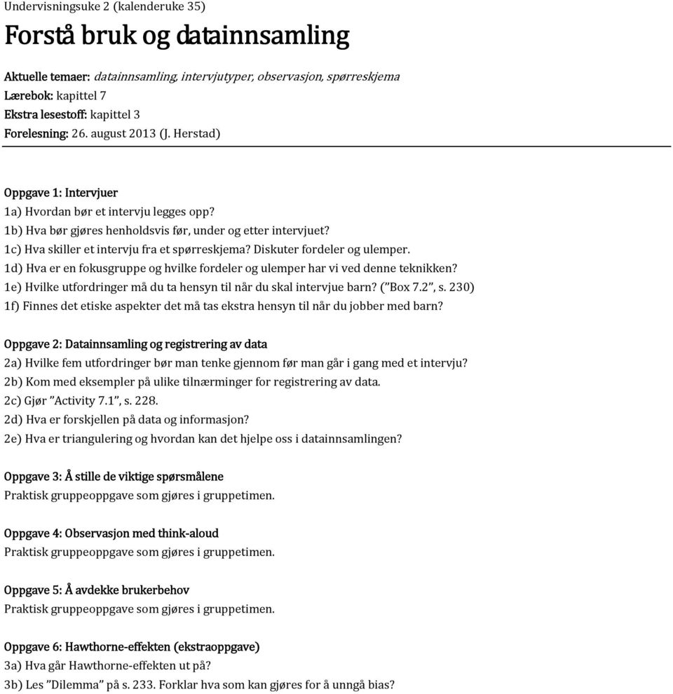 Diskuter fordeler og ulemper. 1d Hva er en fokusgruppe og hvilke fordeler og ulemper har vi ved denne teknikken? 1e Hvilke utfordringer må du ta hensyn til når du skal intervjue barn? Box 7.2, s.