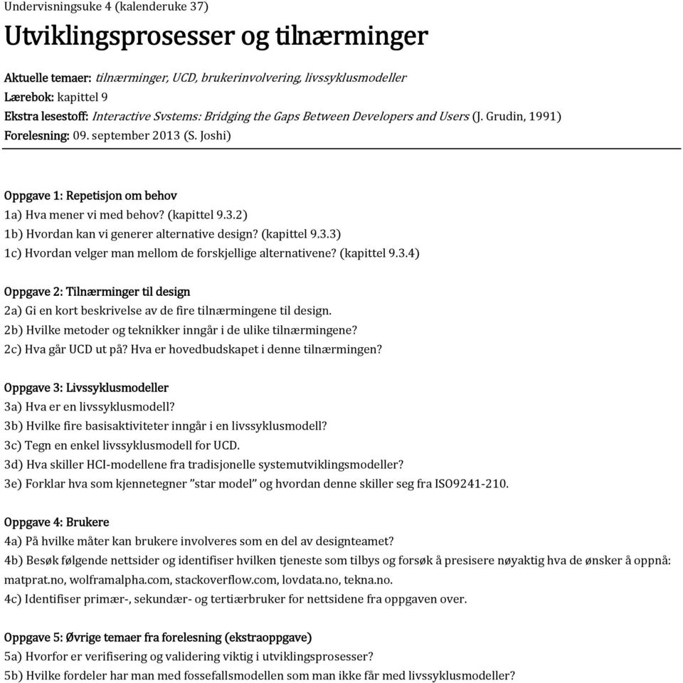 kapittel 9.3.3 1c Hvordan velger man mellom de forskjellige alternativene? kapittel 9.3.4 Oppgave 2: Tilnærminger til design 2a Gi en kort beskrivelse av de fire tilnærmingene til design.