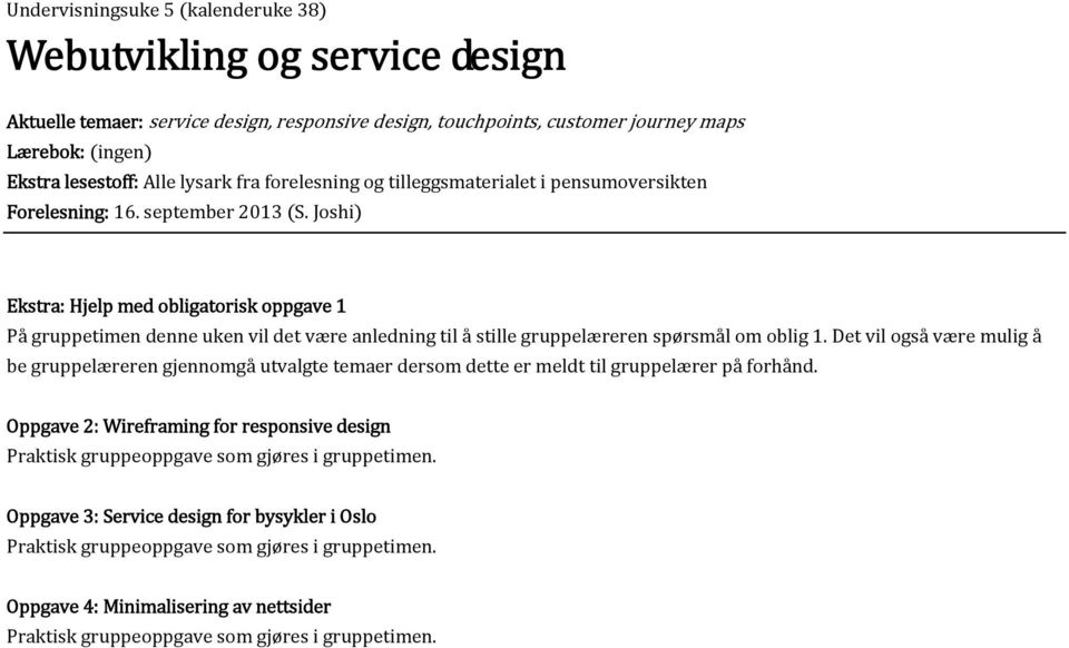 Joshi Ekstra: Hjelp med obligatorisk oppgave 1 På gruppetimen denne uken vil det være anledning til å stille gruppelæreren spørsmål om oblig 1.