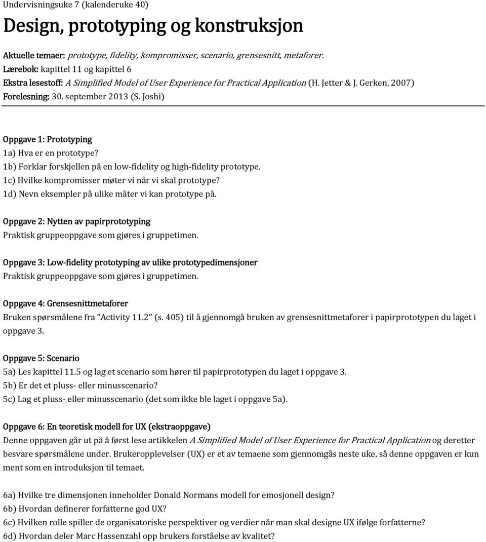 Joshi Oppgave 1: Prototyping 1a Hva er en prototype? 1b Forklar forskjellen på en low fidelity og high fidelity prototype. 1c Hvilke kompromisser møter vi når vi skal prototype?