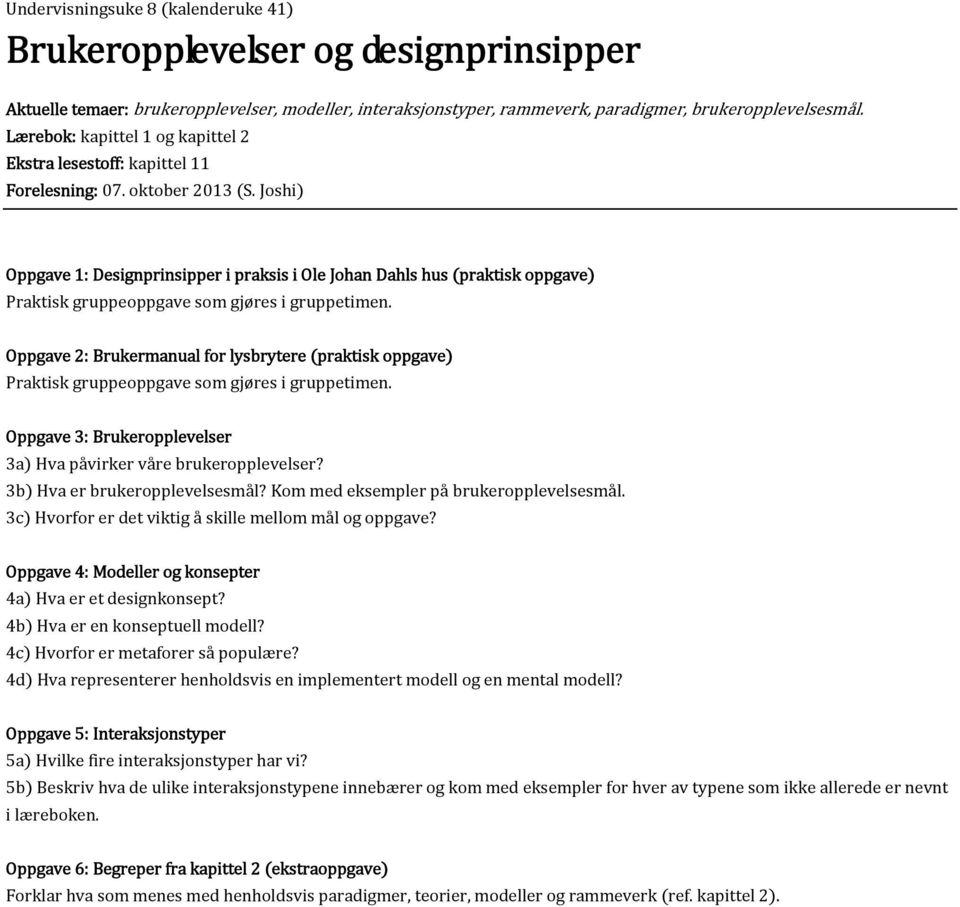 Joshi Oppgave 1: Designprinsipper i praksis i Ole Johan Dahls hus praktisk oppgave Oppgave 2: Brukermanual for lysbrytere praktisk oppgave Oppgave 3: Brukeropplevelser 3a Hva påvirker våre