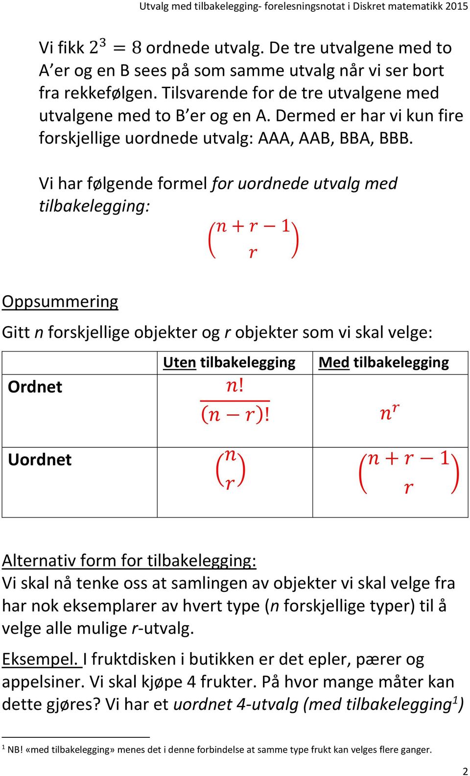 Vi har følgende formel for uordnede utvalg med tilbakelegging: n + r 1 ( ) r Oppsummering Gitt n forskjellige objekter og r objekter som vi skal velge: Ordnet Uten tilbakelegging n! (n r)!