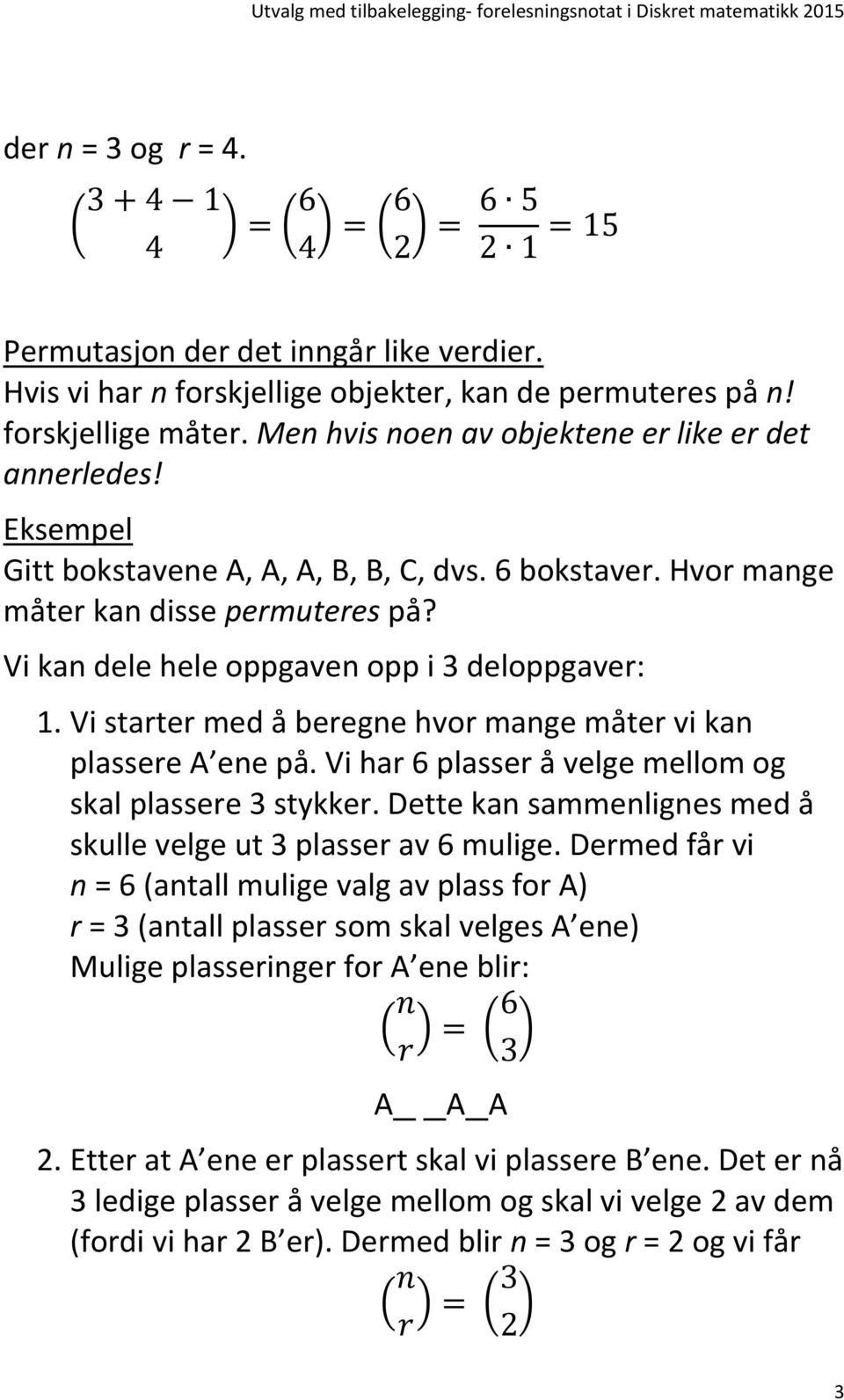 Vi kan dele hele oppgaven opp i 3 deloppgaver: 1. Vi starter med å beregne hvor mange måter vi kan plassere A ene på. Vi har 6 plasser å velge mellom og skal plassere 3 stykker.