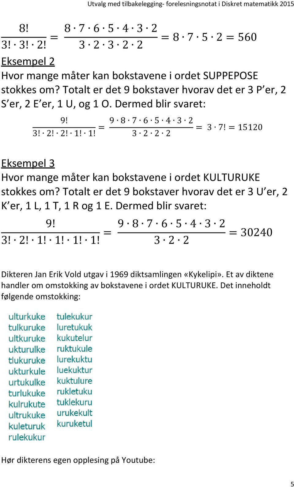 = 15120 3 2 2 2 Eksempel 3 Hvor mange måter kan bokstavene i ordet KULTURUKE stokkes om? Totalt er det 9 bokstaver hvorav det er 3 U er, 2 K er, 1 L, 1 T, 1 R og 1 E.