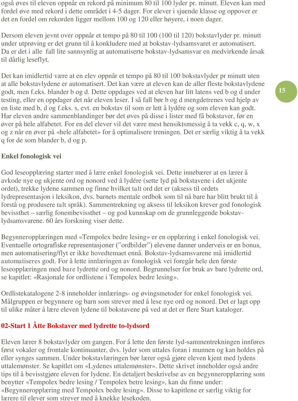 Dersom eleven jevnt over oppnår et tempo på 80 til 100 (100 til 120) bokstavlyder pr. minutt under utprøving er det grunn til å konkludere med at bokstav-lydsamsvaret er automatisert.
