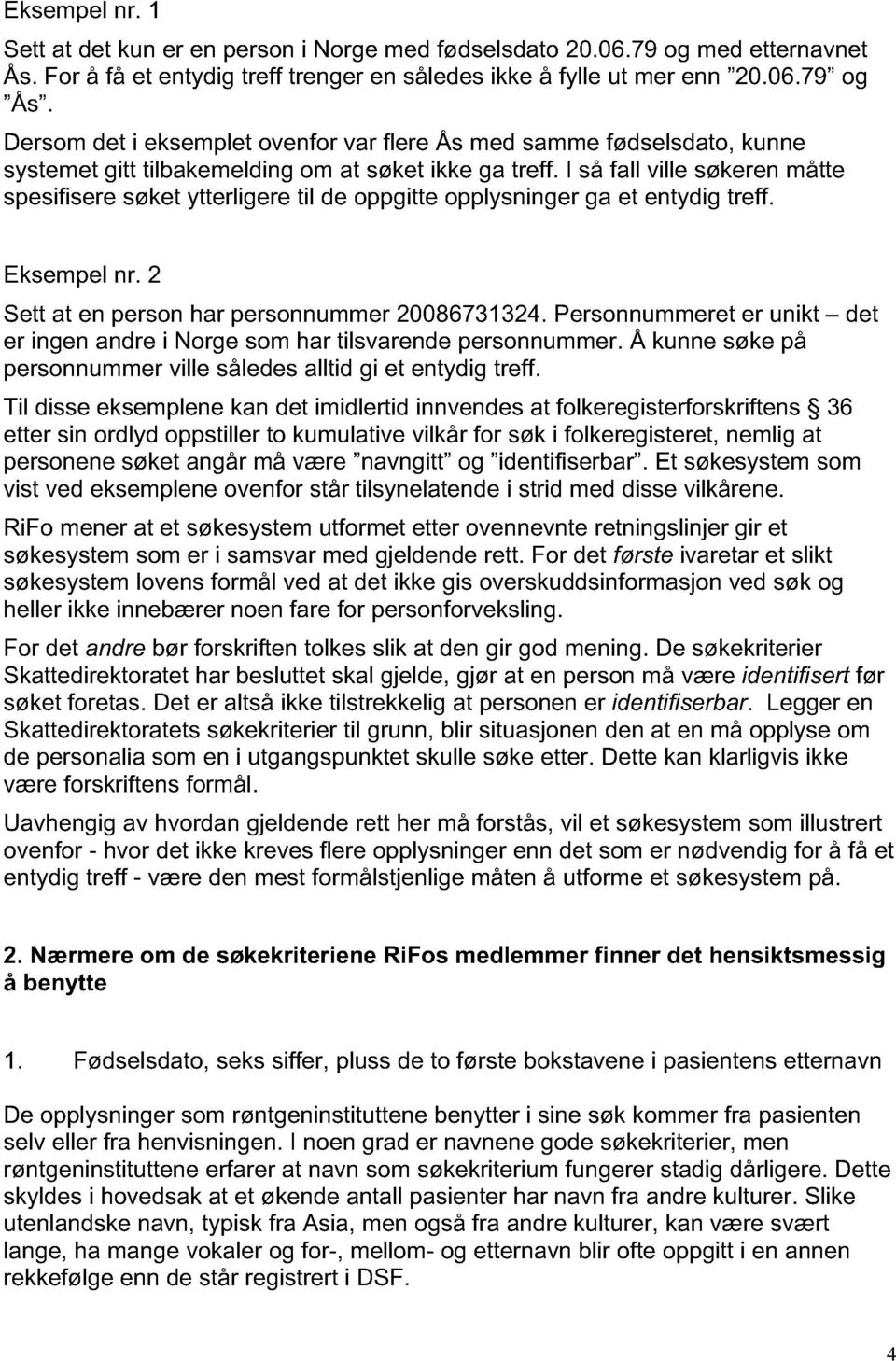 I så fall ville søkeren måtte spesifisere søket ytterligere til de oppgitte opplysninger ga et entydig treff. Eksempel nr. 2 Sett at en person har personnummer 20086731324.