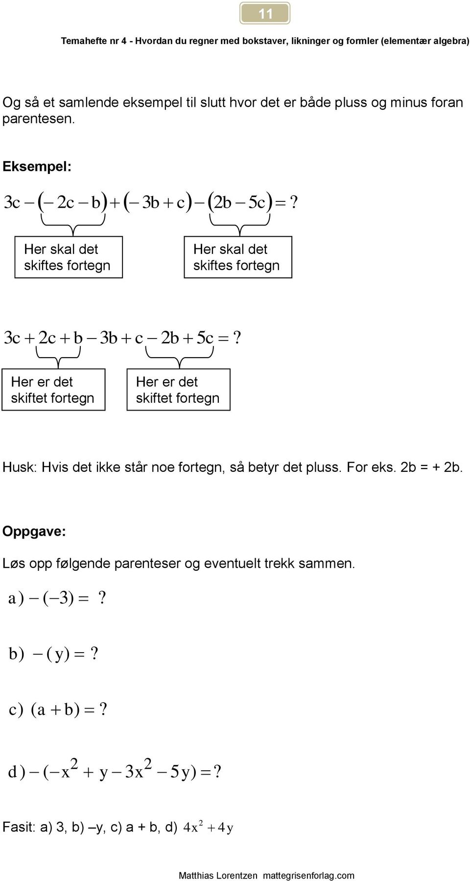 Her er det skiftet fortegn Her er det skiftet fortegn Husk: Hvis det ikke står noe fortegn, så betr det pluss.