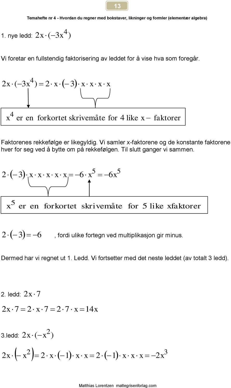 Vi samler -faktorene og de konstante faktorene hver for seg ved å btte om på rekkefølgen. Til slutt ganger vi sammen.