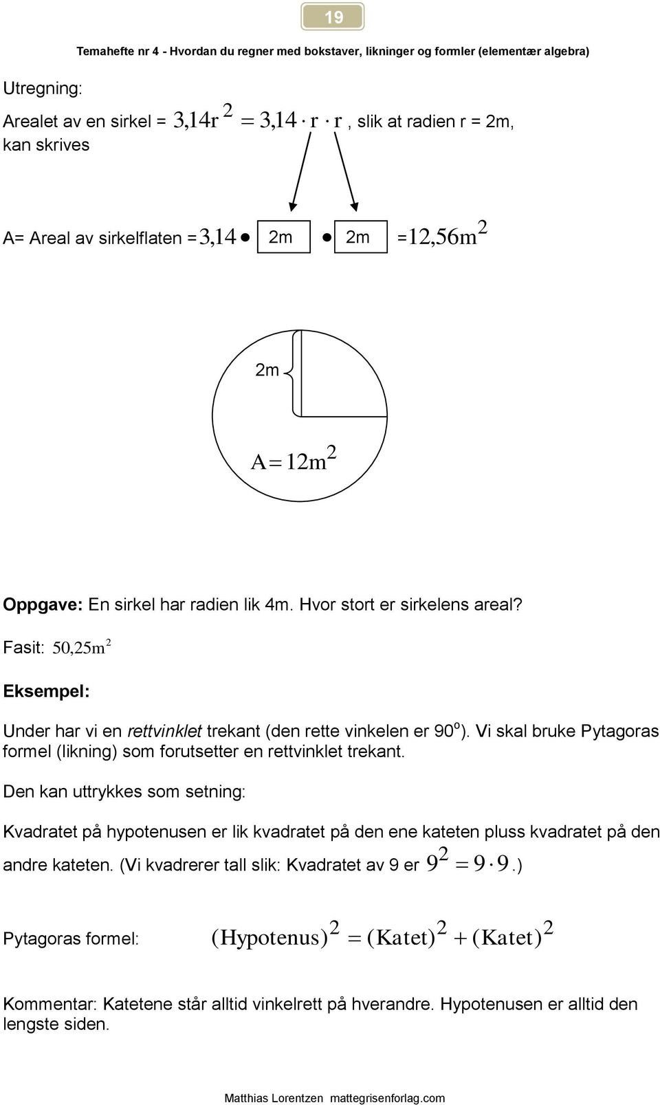 Vi skal bruke Ptagoras formel (likning) som forutsetter en rettvinklet trekant.