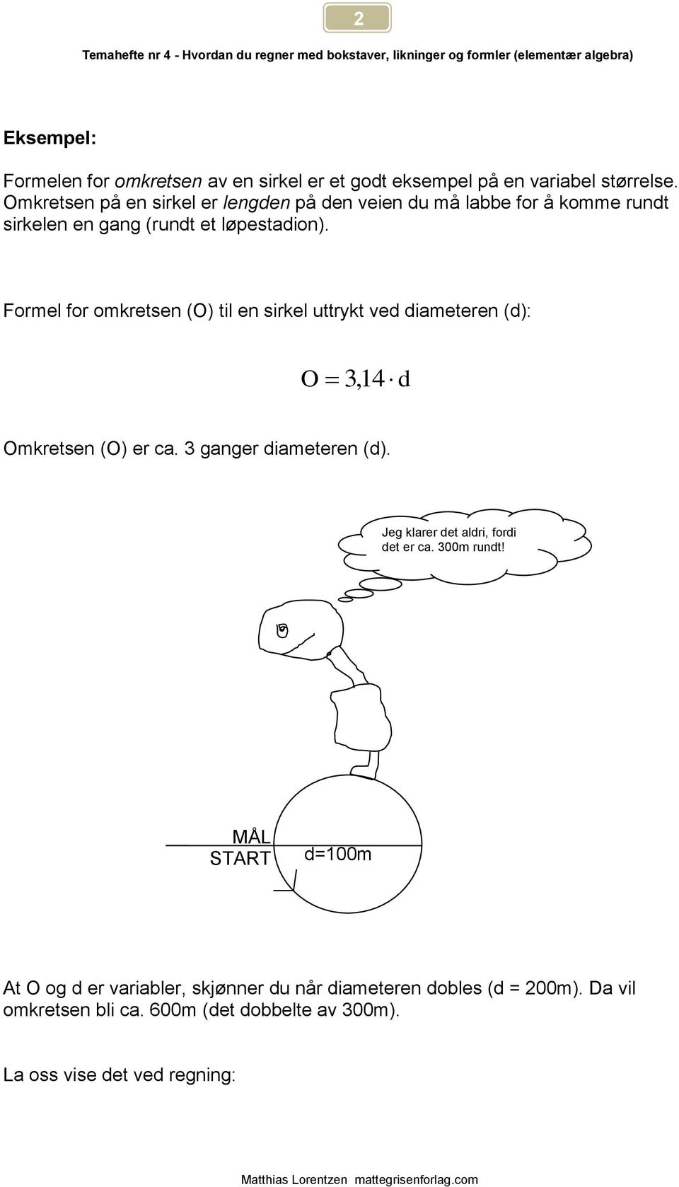 Formel for omkretsen (O) til en sirkel uttrkt ved diameteren (d): O, 14 d Omkretsen (O) er ca. ganger diameteren (d).